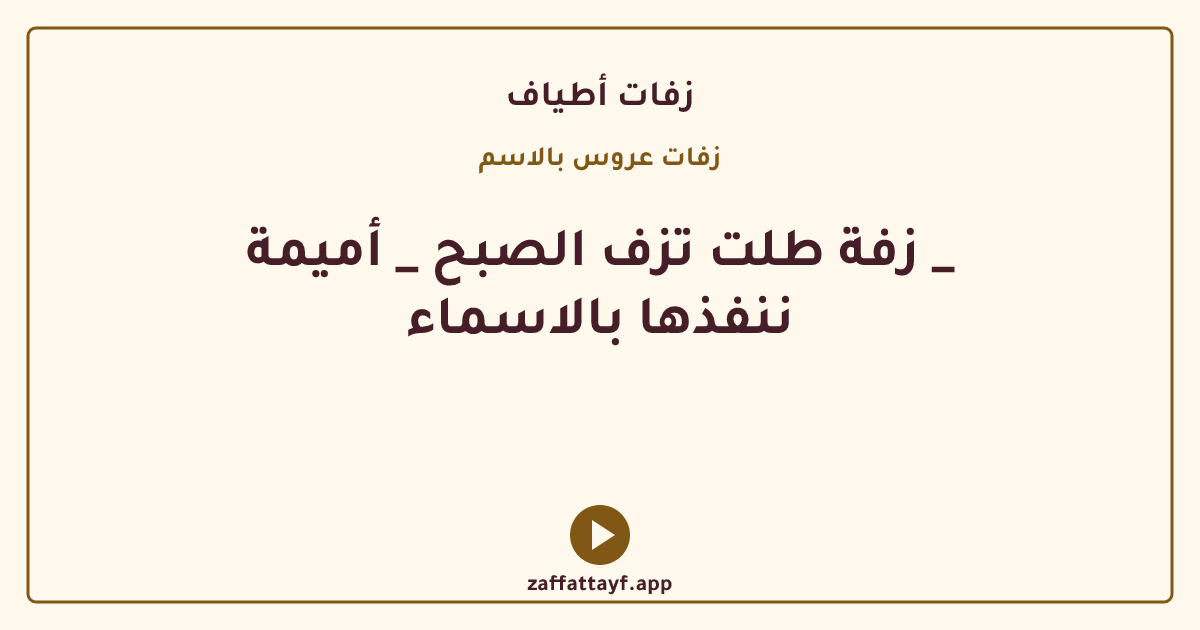 زفة طلت تزف الصبح _ أميمة _ ننفذها بالاسماء