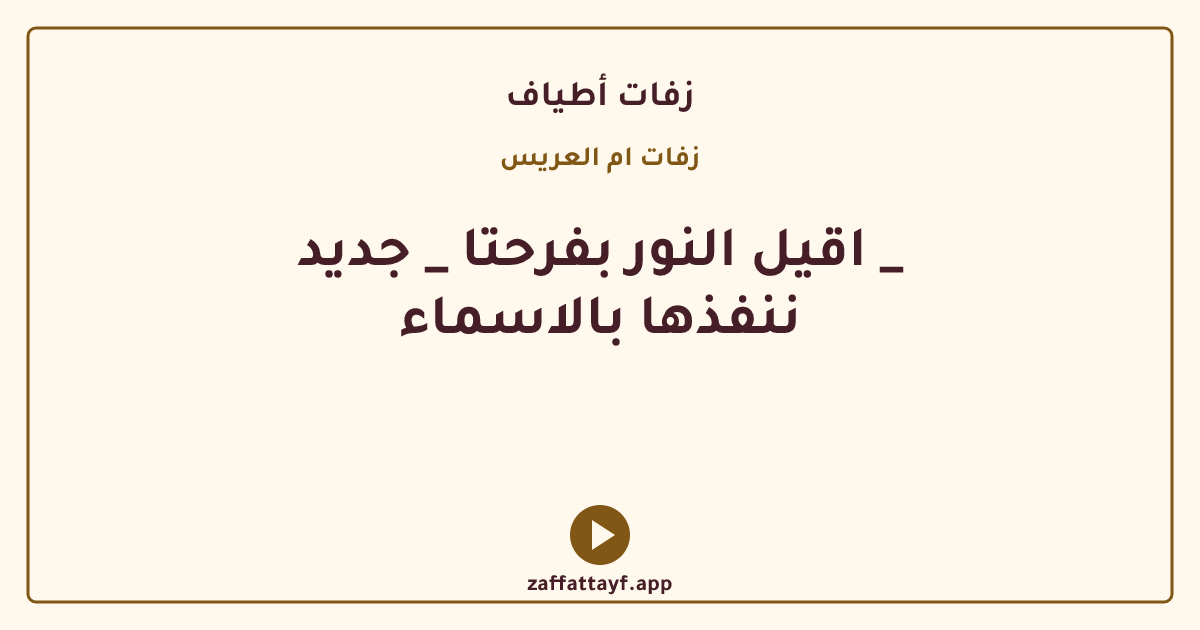 اقيل النور بفرحتا _ جديد _ ننفذها بالاسماء